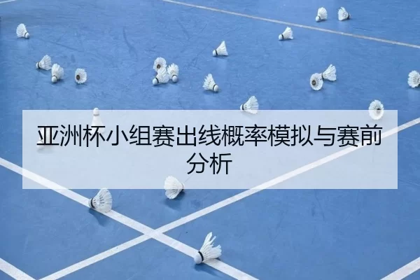 亚洲杯小组赛出线概率模拟与赛前分析